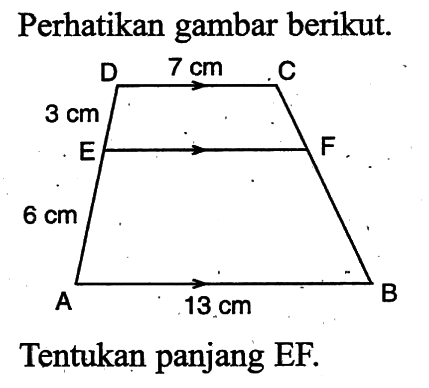 Perikan gambar berikut. A 6 cm E 3 cm D 7 CM C A 13 cm B
Tentukan panjang EF.