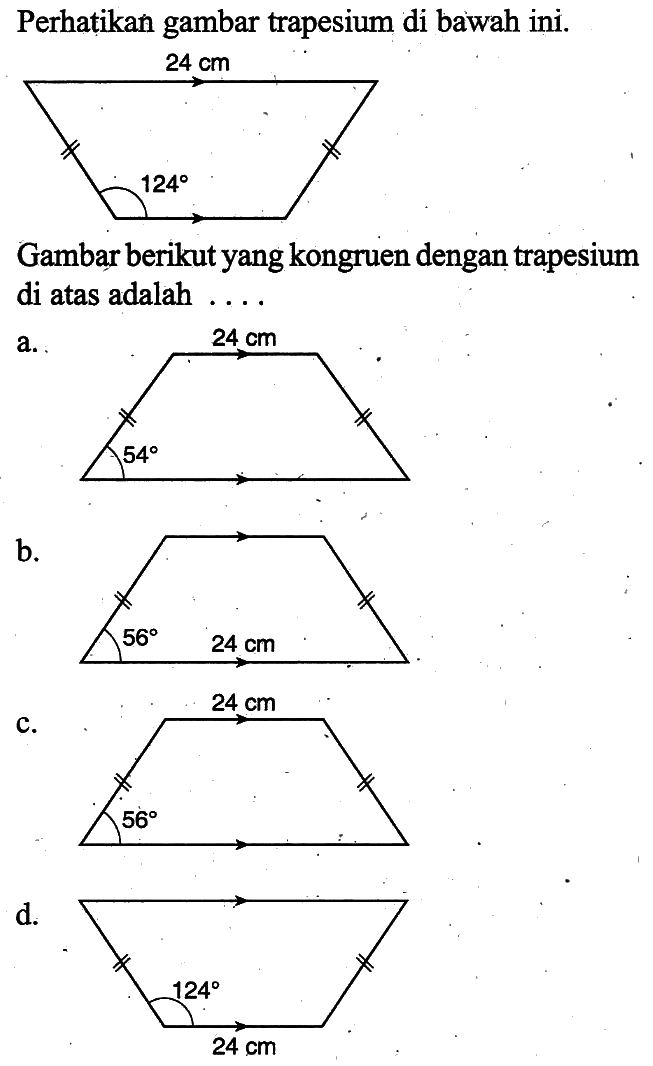 Perhatikan gambar trapesium di bawah ini.24 cm 124Gambar berikut yang kongruen dengan trapesium di atas adalah  ... . a. 24 cm 54b. 56 24 cmc. 24 cm 56d. 124 24 cm