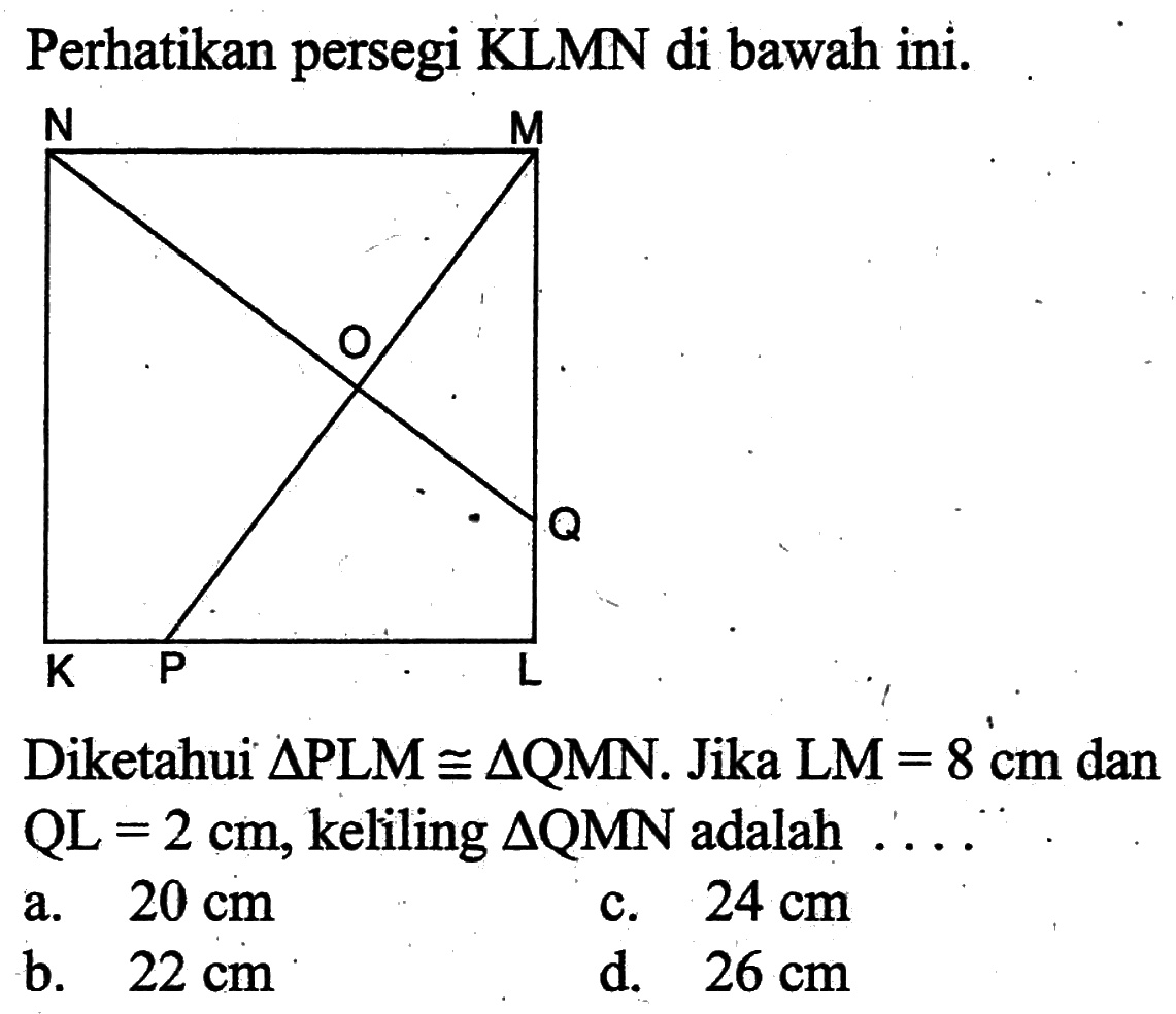 Perhatikan persegi KLMN di bawah ini.Diketahui segitiga PLM kongruen segitiga QMN. Jika LM=8 cm dan QL=2 cm, keliling segitiga QMN adalah ....