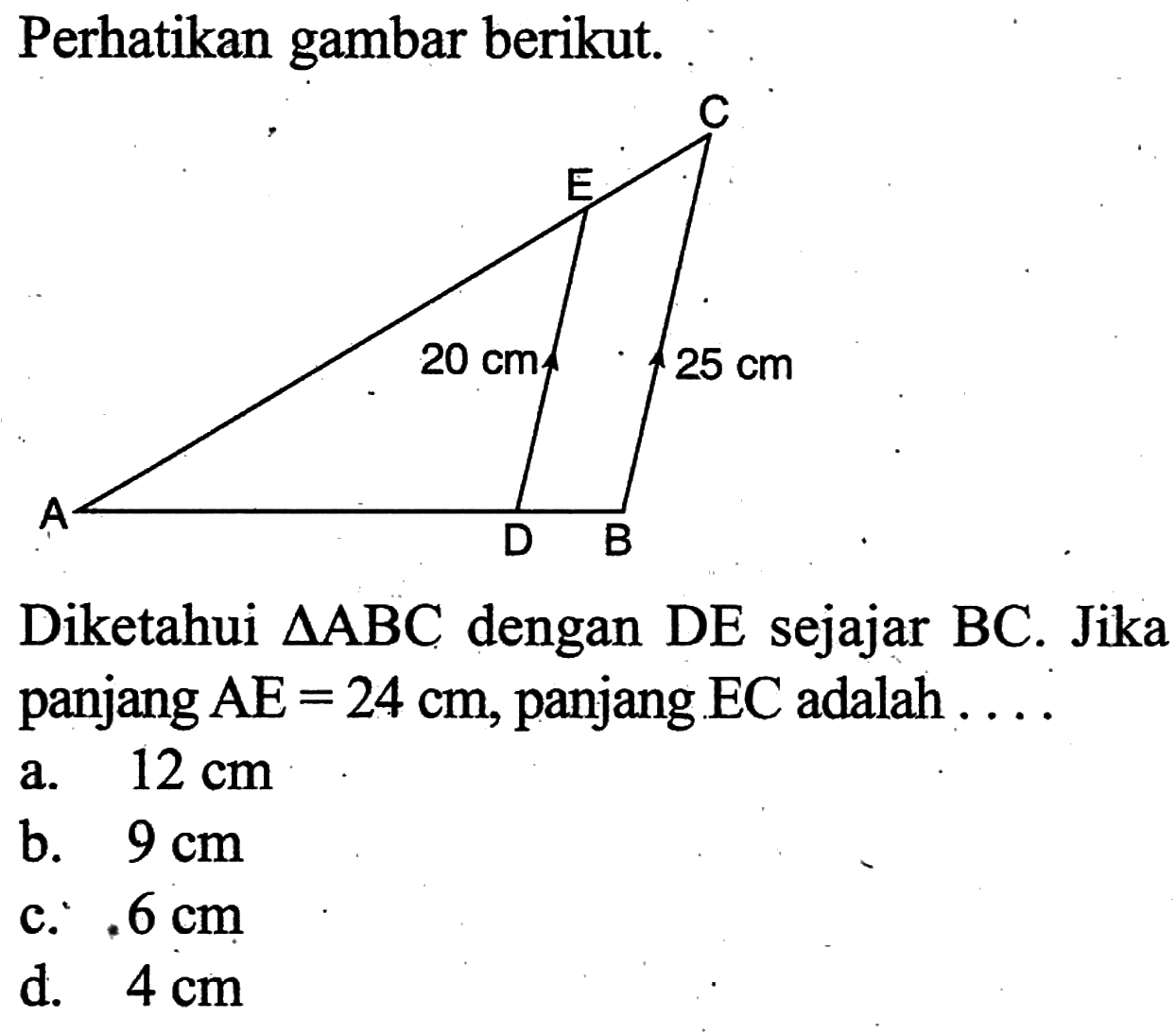 perhatikan gambar berikut.Diketahui  segitiga ABC dengan DE sejajar BC. Jika panjang AE=24 cm, panjang EC adalah... 