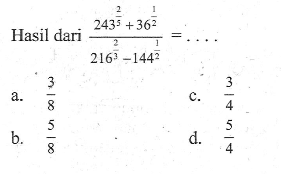 Hasil dari 243^2/5 + 36^1/2 / 216^2/3 - 144^1/2