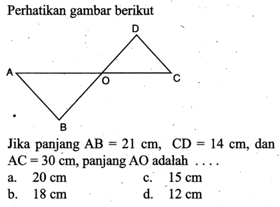 perhatikan gambar berikut Jika panjang AB=21 cm, CD=14 cm, dan AC=30 cm, panjang AO adalah ....