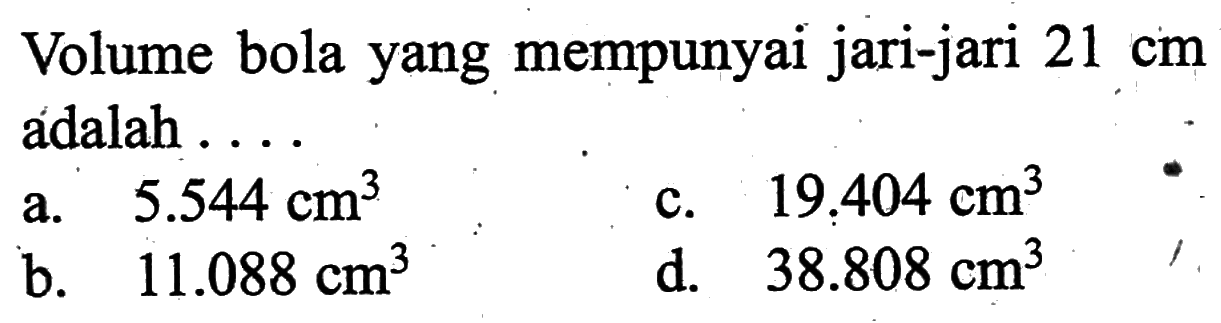 Volume bola yang mempunyai jari-jari 21 cm adalah ...