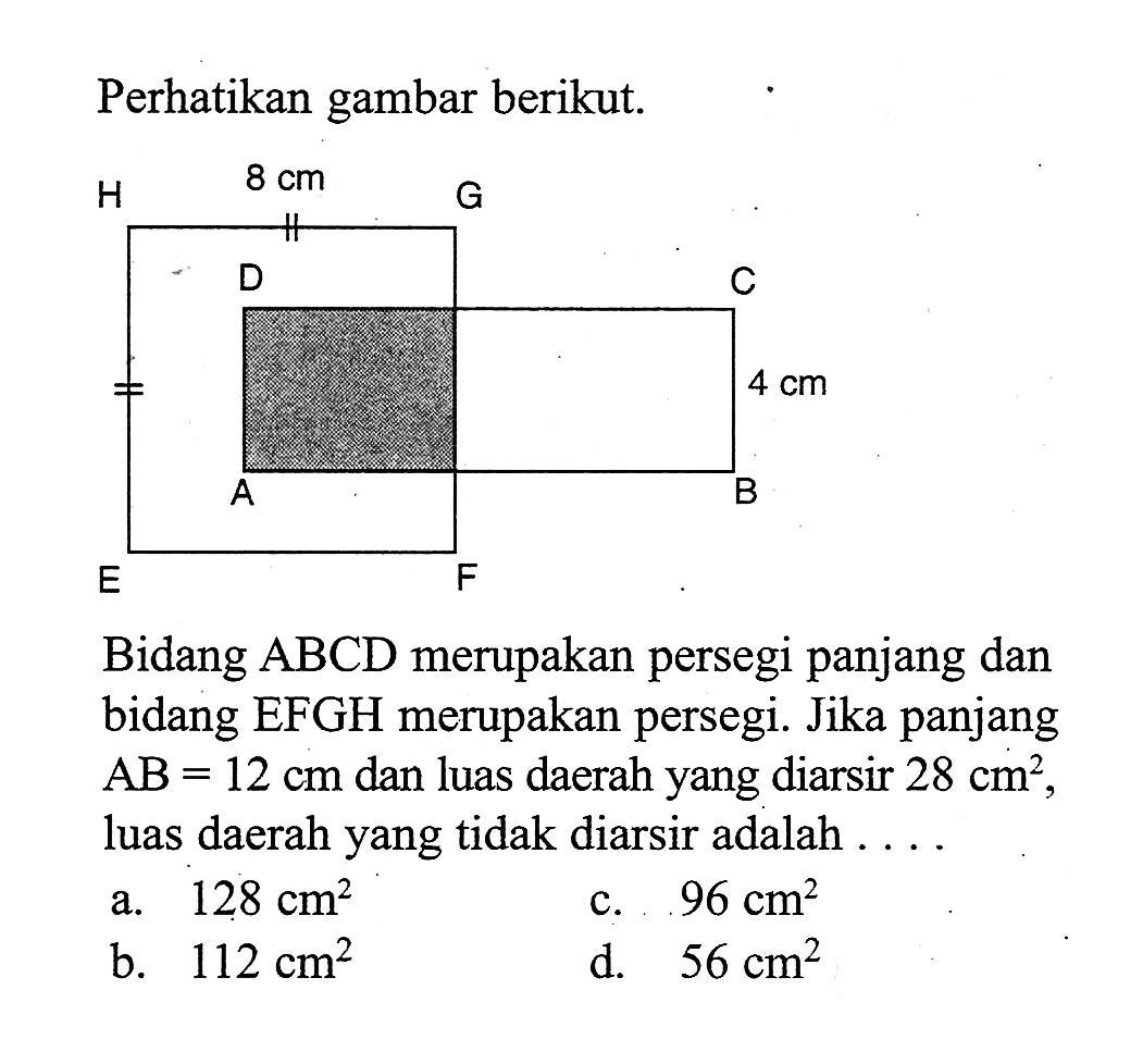 Perhatikan gambar berikut.Bidang ABCD merupakan persegi panjang dan bidang EFGH merupakan persegi. Jika panjang AB=12 cm dan luas daerah yang diarsir 28 cm^2 luas daerah yang tidak diarsir adalah....