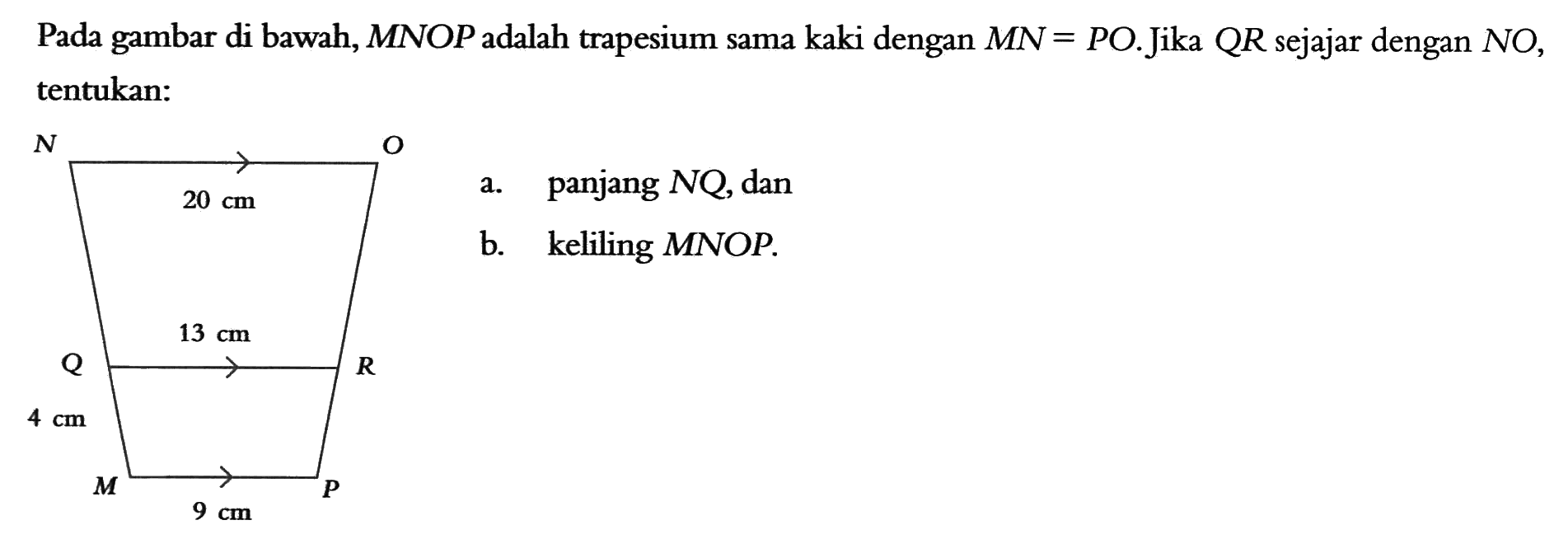 Pada gambar di bawah, MNOP adalah trapesium sama kaki dengan MN=PO. Jika QR sejajar dengan NO, tentukan: a. panjang NQ, dan b. keliling MNOP.