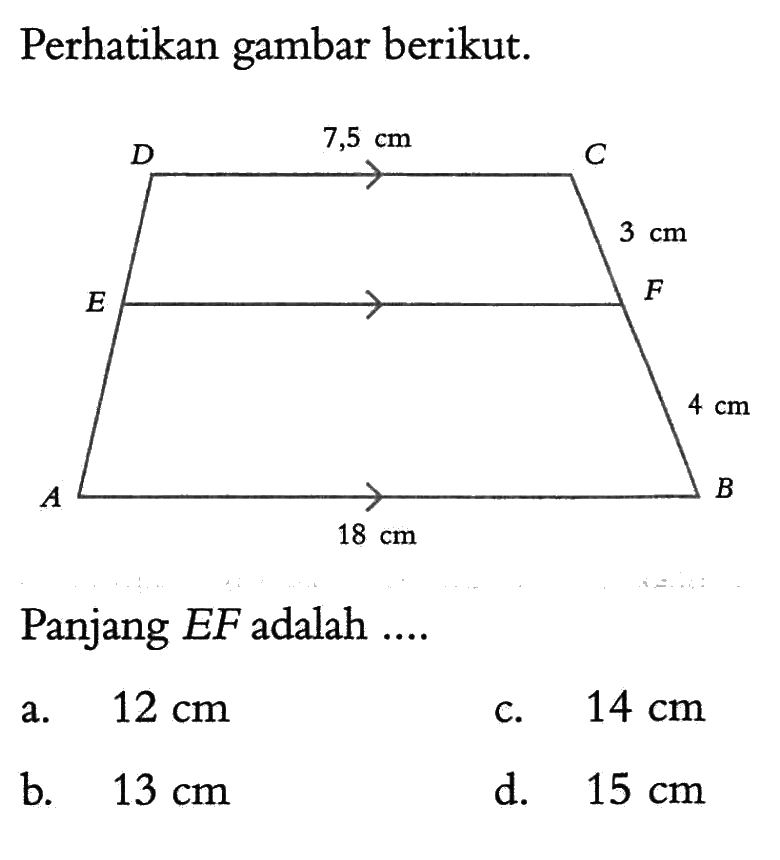 D 7,5 cm C 3 cm F E A 18 cm B 4 cmPerhatikan gambar berikut.Panjang EF adalah ....