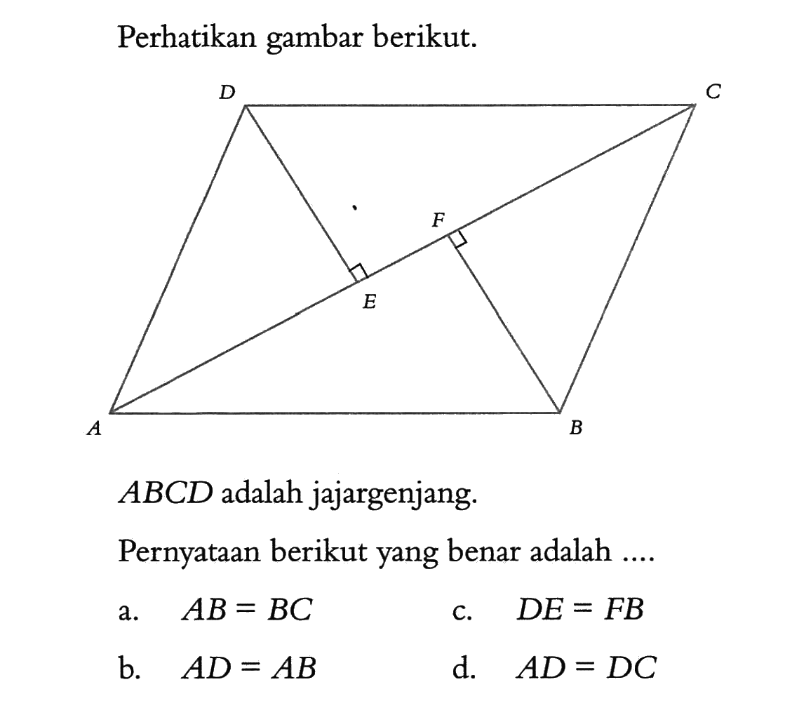 Perhatikan gambar berikut.D C F E A B ABCD adalah jajargenjang.Pernyataan berikut yang benar adalah .... 