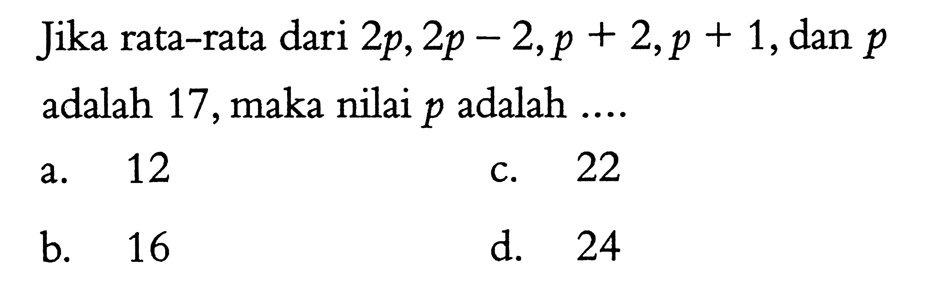 Jika rata-rata dari 2p, 2p-2, p+2, p+1, dan p adalah 17, maka nilai p adalah .... 