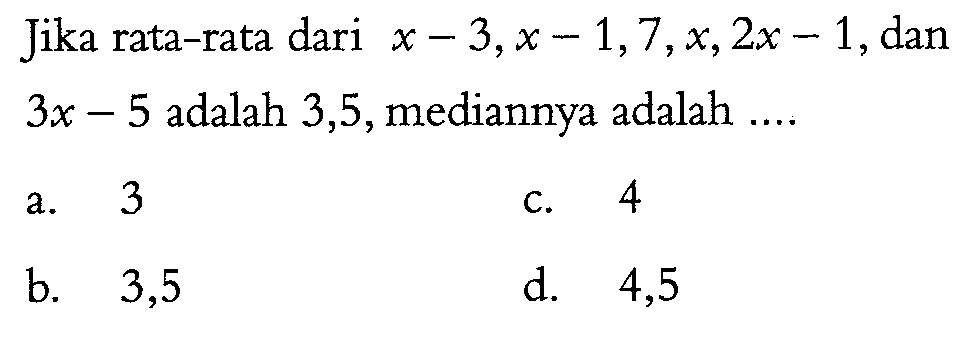 Jika rata-rata dari  x-3, x-1,7, x, 2 x-1 , dan  3x-5  adalah 3,5, mediannya adalah ....