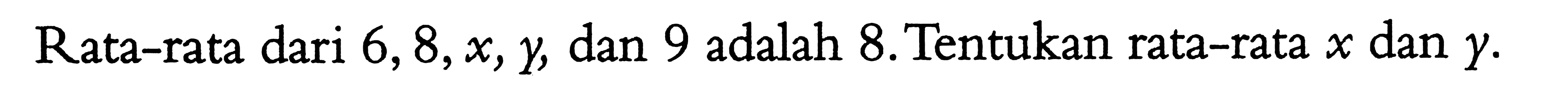 Rata-rata dari  6, 8, x, y , dan 9 adalah 8. Tentukan rata-rata  x  dan  y.