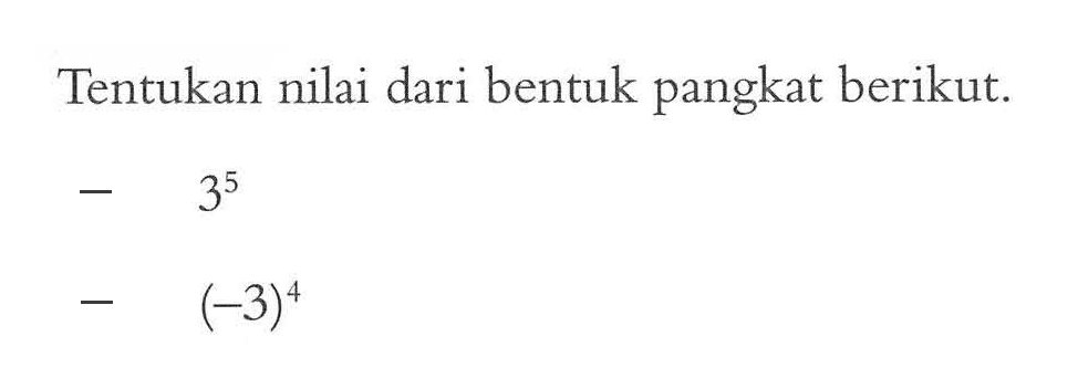 Tentukan nilai dari bentuk pangkat berikut.- 3^5 - (-3)^4