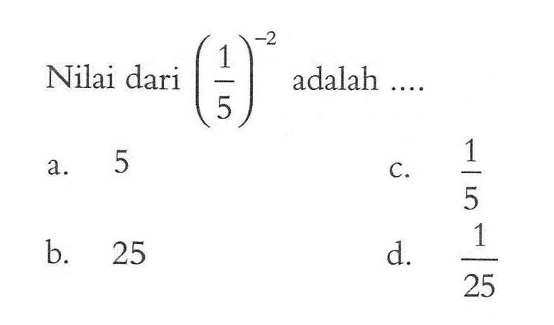 Nilai dari (1/5)^(-2) adalah ....