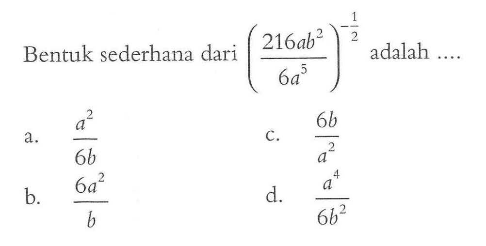 Bentuk sederhana dari ((216ab^2)/(6a^5))^(-1/2) adalah ....