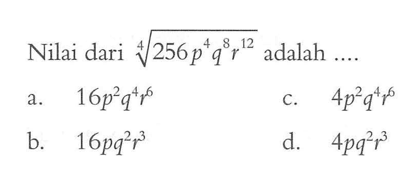 Nilai dari (256p^4q^8r^12)^1/4 adalah ....