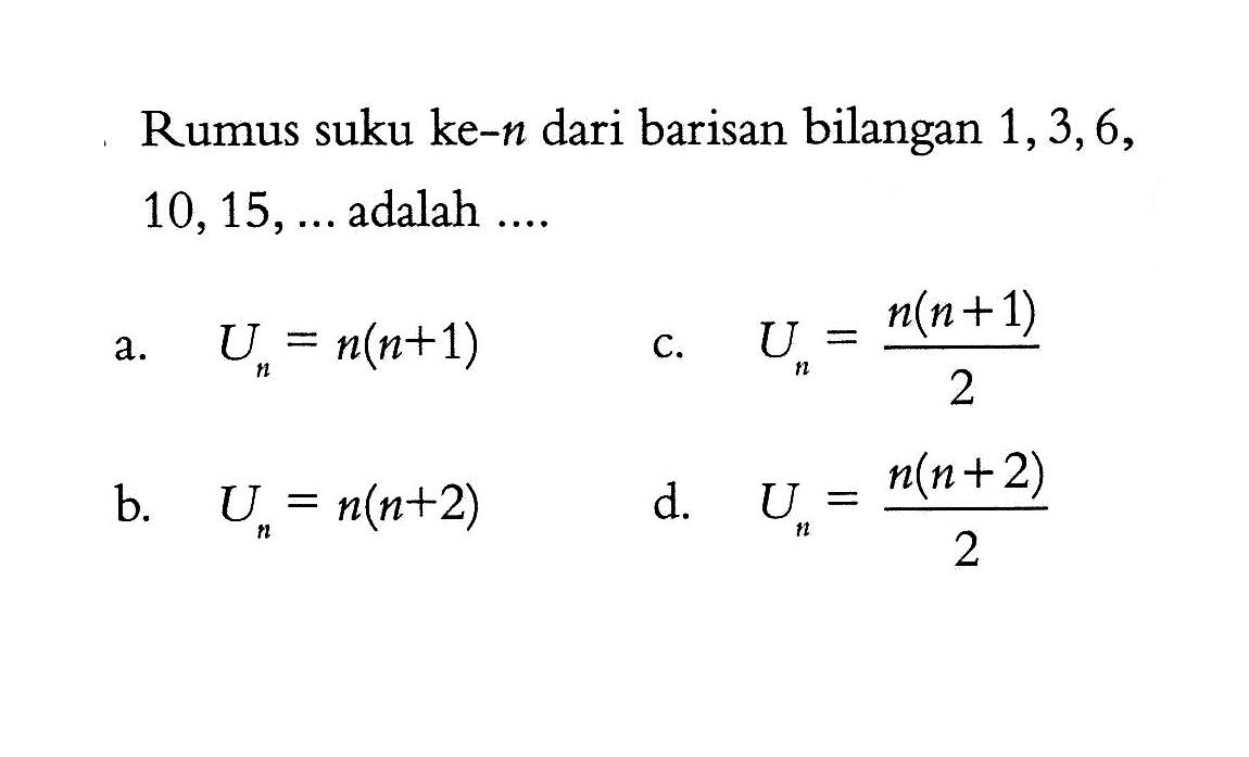 Rumus suku ke-n dari barisan bilangan 1, 3, 6, 10, 15, ... adalah ....