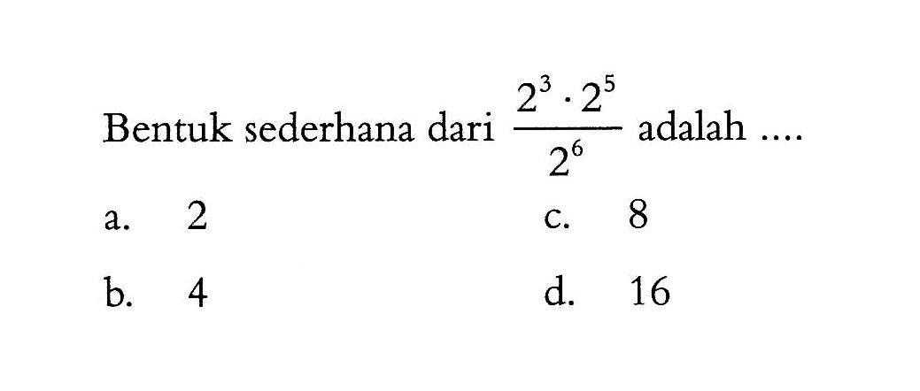 Bentuk sederhana dari (2^3 . 2^5) / 2^6 adalah ....