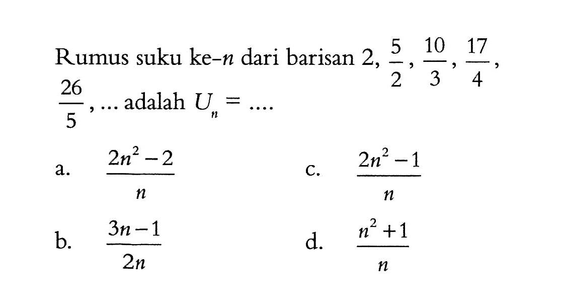 Rumus suku ke-n dari barisan 2, 5/2, 10/3, 17/4, 26/5, ... adalah Un = ....