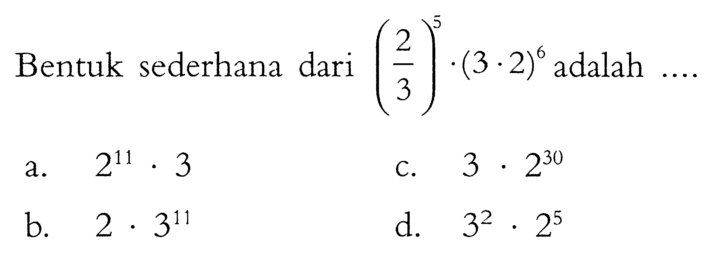 Bentuk sederhana dari (2/3)^5 . (3 . 2)^6 adalah ....