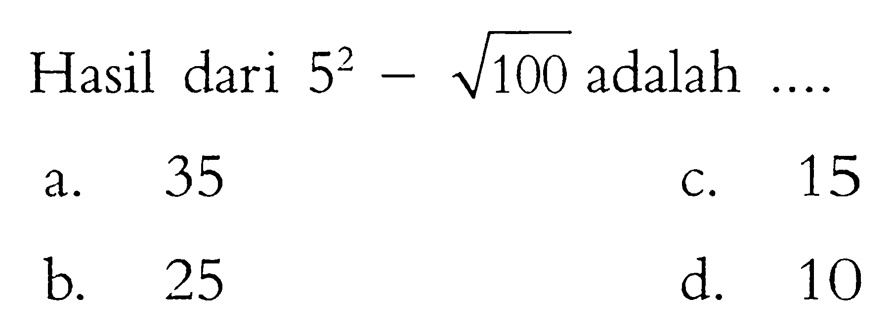 Hasil dari 5^2 - akar(100) adalah ...