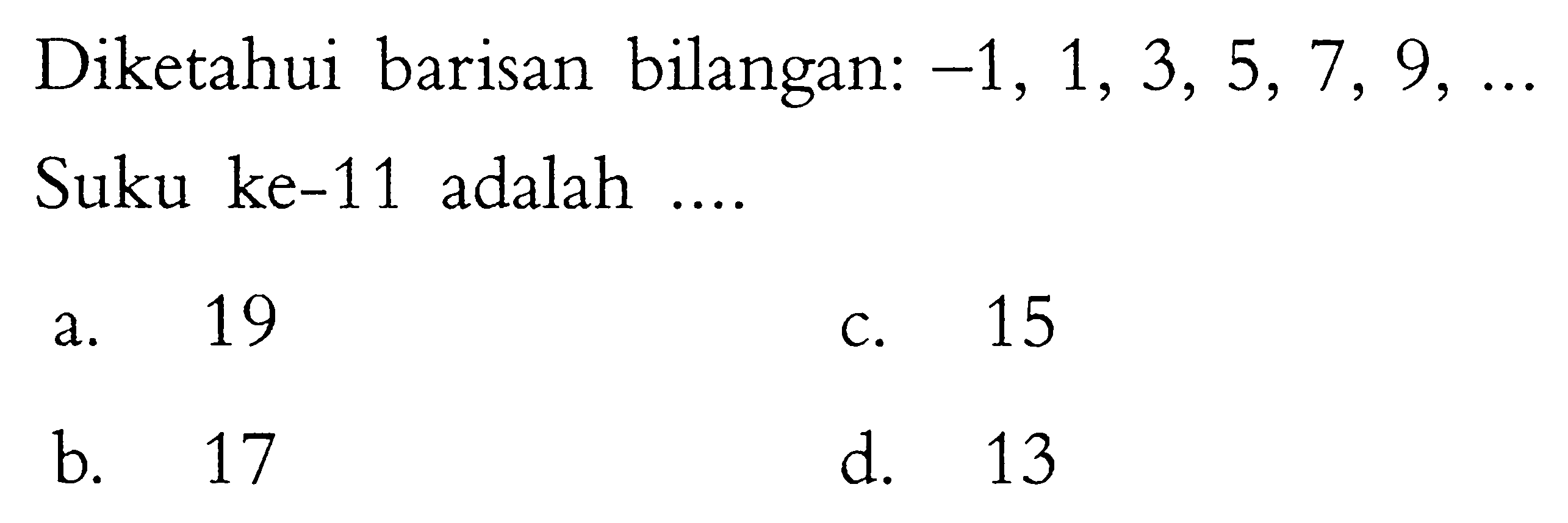 Diketahui barisan bilangan: -1, 1, 3, 5, 7, 9, ... Suku ke-11 adalah....