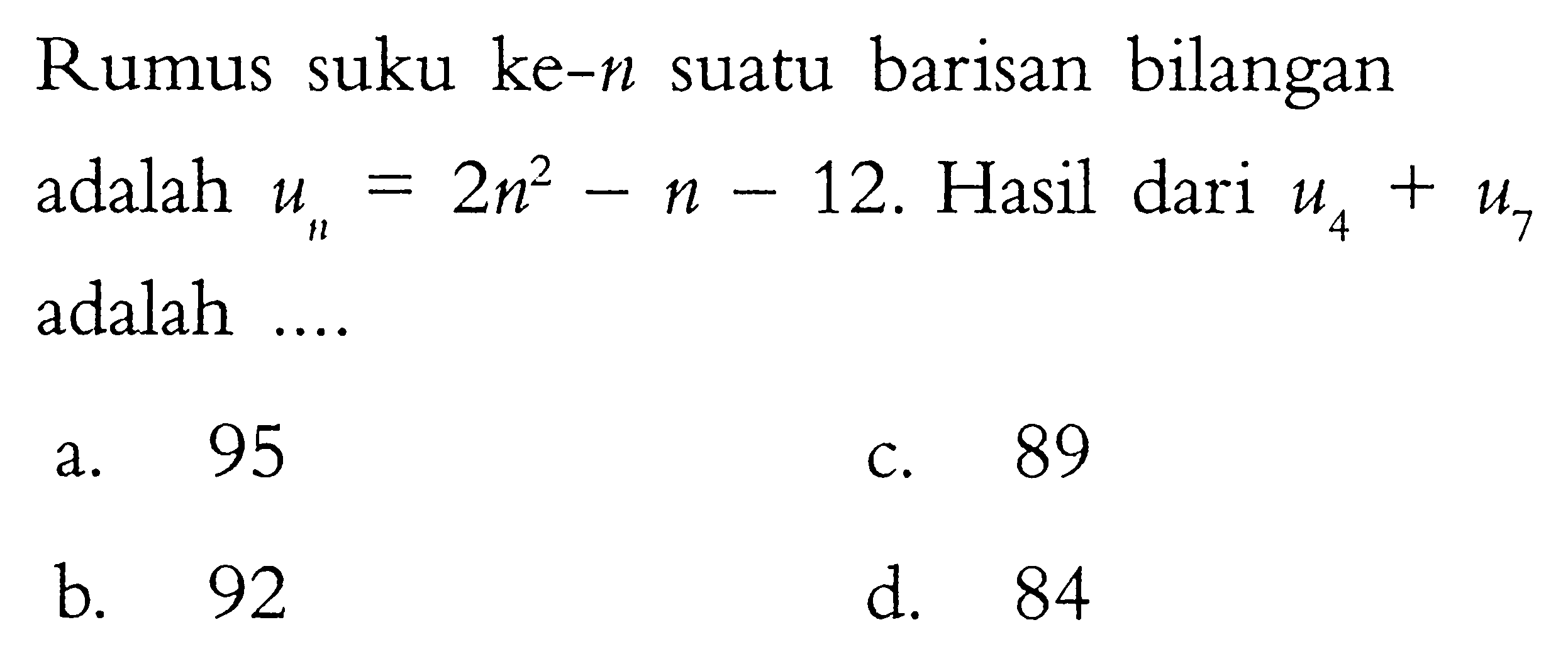 Rumus suku ke-n suatu barisan bilangan adalah Un = 2n^2 - n -12. Hasil dari U4 + U7 adalah ....