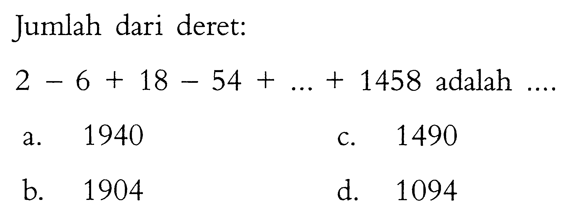 Jumlah dari deret: 2 - 6 + 18 - 54 + ... + 1458 adalah ...