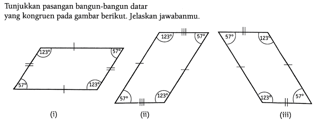 Tunjukkan pasangan bangun-bangun datar yang kongruen pada gambar berikut. Jelaskan jawabanmu.(i) Jajaran genjang dengan sudut 123, 57, 57 dan 123(ii) Jajaran genjang dengan sudut 123, 57, 57 dan 123(iii) Jajaran genjang dengan sudut 57, 123, 123 dan 57