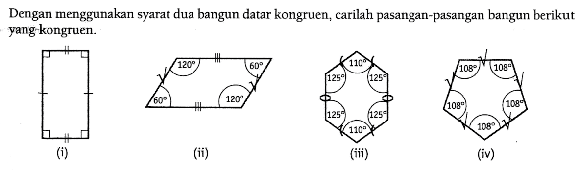 Dengan menggunakan syarat dua bangun datar kongruen, carilah pasangan-pasangan bangun berikut yang kongruen.(i)(ii) 120 120 60 60(iii) 110 125 125 125 125 110(iv) 108 108 108 108 108