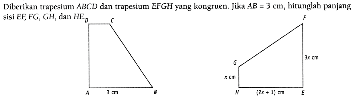 Diberikan trapesium ABCD dan trapesium EFGH yang kongruen. Jika AB=3 cm, hitunglah panjang sisi EF, FG, GH, dan HE D C F G 3x cm x cm A 3 cm B H (2x+1) cm E