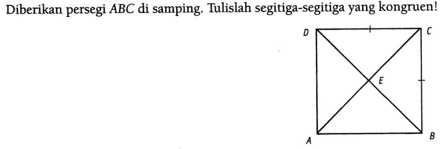 Diberikan persegi ABC di samping. Tulislah segitiga-segitiga yang kongruen! D C E A B 