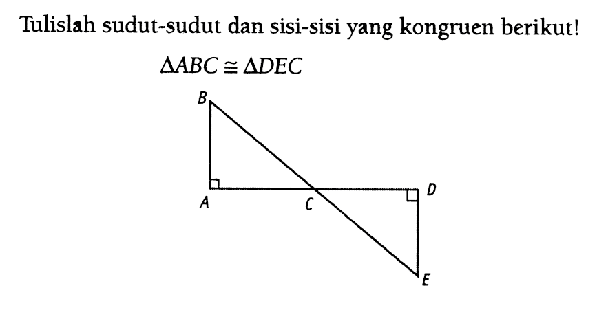 Tulislah sudut-sudut dan sisi-sisi yang kongruen berikut!segitiga ABC kongruen segitiga DECB A C D E