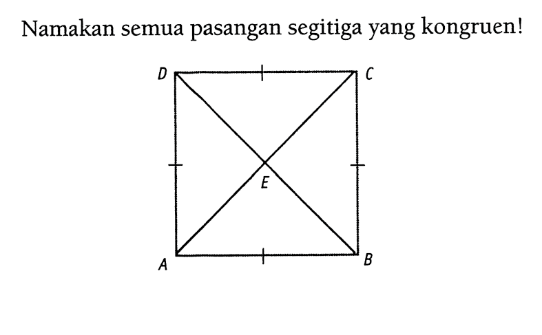 Namakan semua pasangan segitiga yang kongruen! D C E A B