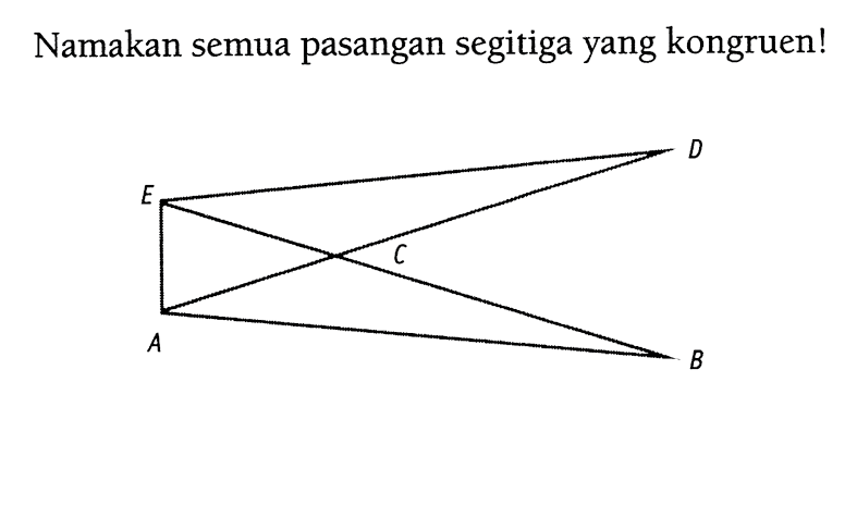 Namakan semua pasangan segitiga yang kongruen! D E C A B