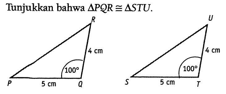 Tunjukkan bahwa segitiga PQR sebangun segitiga STU.
R U
4 cm 4 cm
100 100
P 5 cm Q S 5 cm T