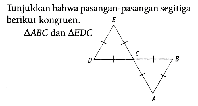 Tunjukkan bahwa pasangan-pasangan segitiga berikut kongruen. segitiga ABC dan segitiga EDC 