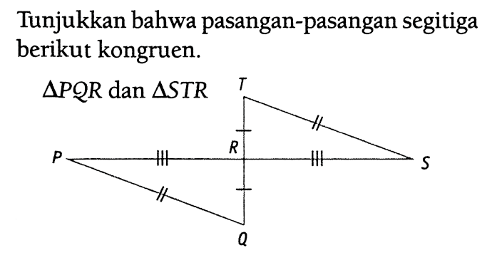 Tunjukkan bahwa pasangan-pasangan segitiga berikut kongruen. segitiga PQR dan segitiga STR