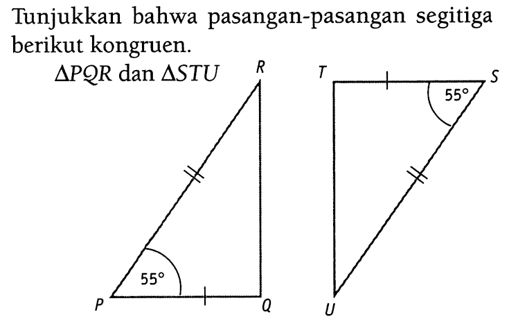 Tunjukkan bahwa pasangan-pasangan segitiga berikut kongruen. segitiga PQR dan segitiga STY P Q R 55 S T U 55