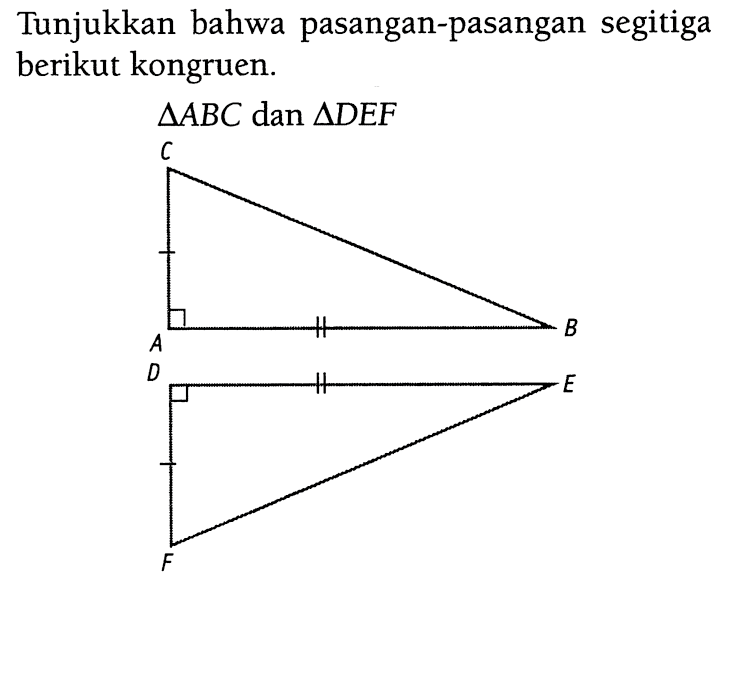 Tunjukkan bahwa pasangan-pasangan segitiga berikut kongruen. segitiga ABC dan segitiga DEF C A B D E F 