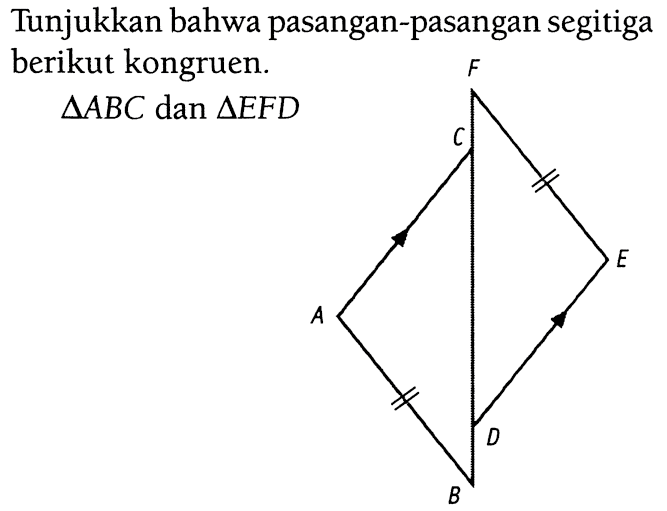 Tunjukkan bahwa pasangan-pasangan segitiga berikut kongruen. segitiga ABC dan segitiga EFD   A B C D E F 