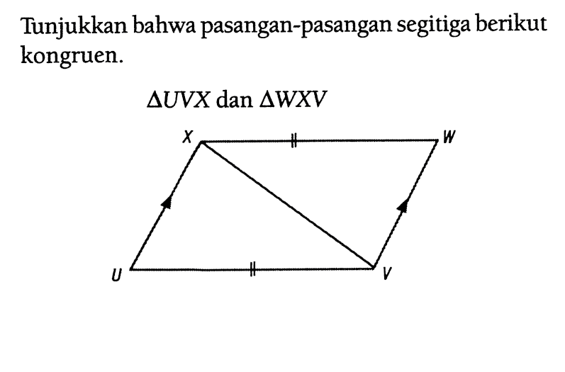 Tunjukkan bahwa pasangan-pasangan segitiga berikut kongruen. segitiga UVX  dan  segitiga WXV 