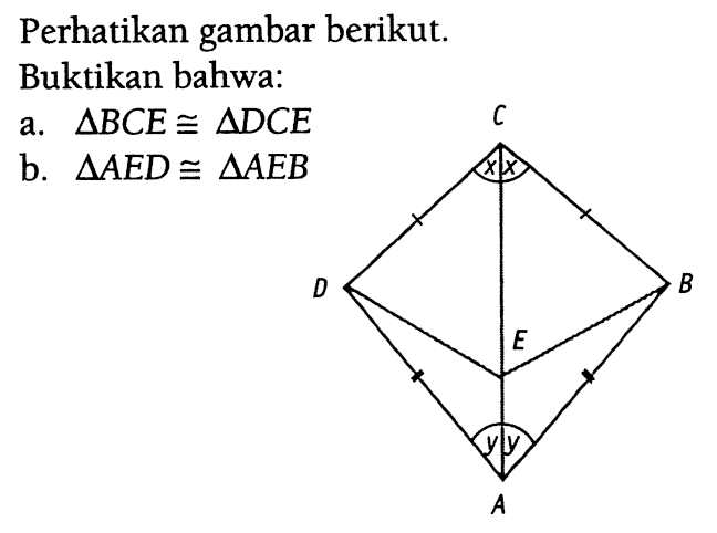 Perhatikan gambar berikut.Buktikan bahwa:a.  segitiga BCE kongruen segitiga DCE b.  segitiga AED kongruen segitiga AEB C B A D E 