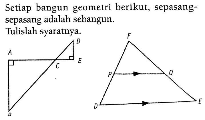 Setiap bangun geometri berikut, sepasangsepasang adalah sebangun. Tulislah syaratnya. ABCDE EDFPQ