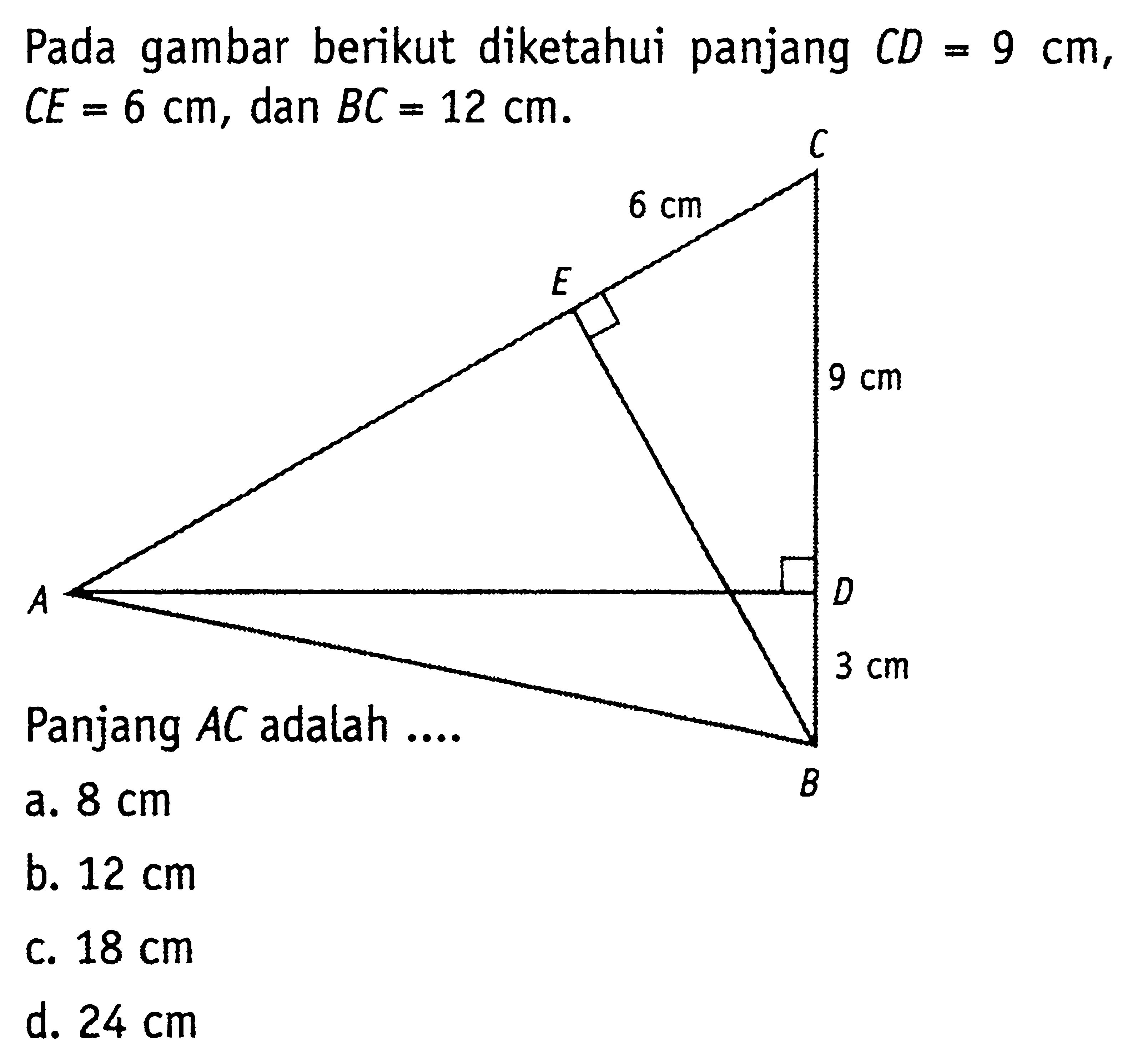 Pada gambar berikut diketahui panjang CD=9 cm, CE=6 cm, dan BC=12 cm. 