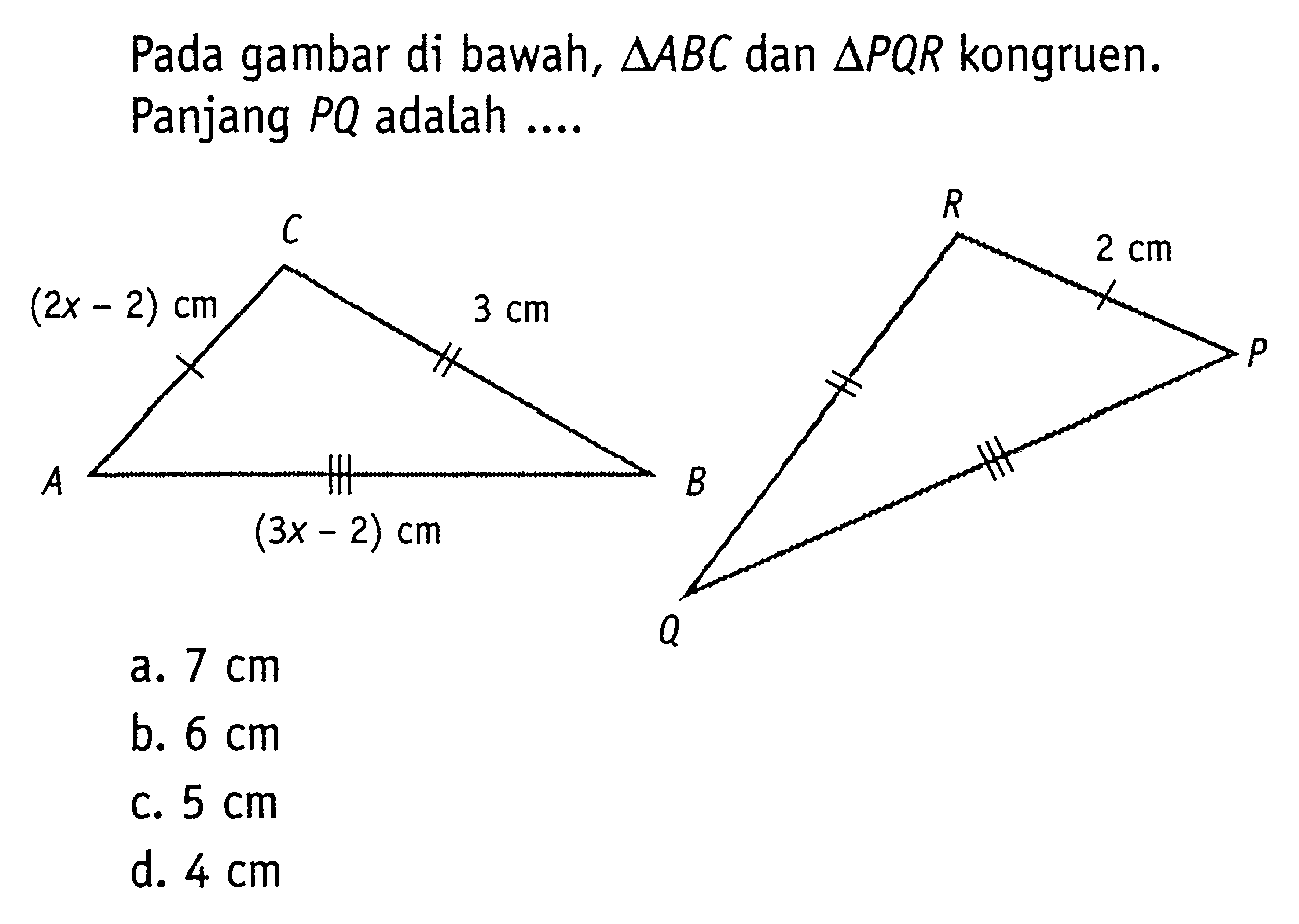 Pada gambar di bawah,segitiga ABC dan segitiga PQR kongruen. Panjang PQ adalah .... (2x-2) cm 3 cm (3x-2) cm 2 cm