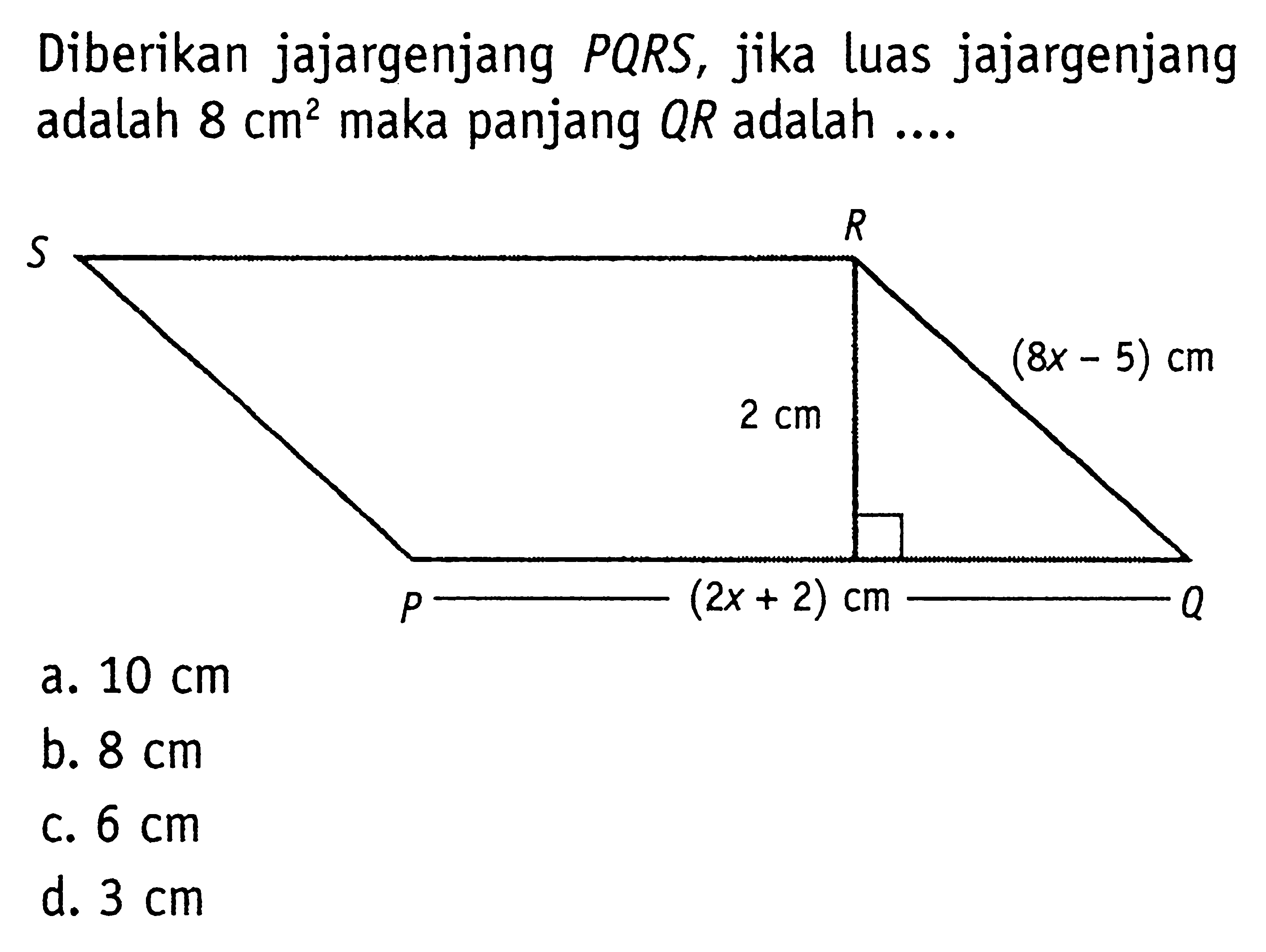 Diberikan jajargenjang PQRS, jika luas jajargenjang adalah 8 cm^2 maka panjang QR adalah ....S R 2 cm (8x-5) cm P (2x+2) cm Q