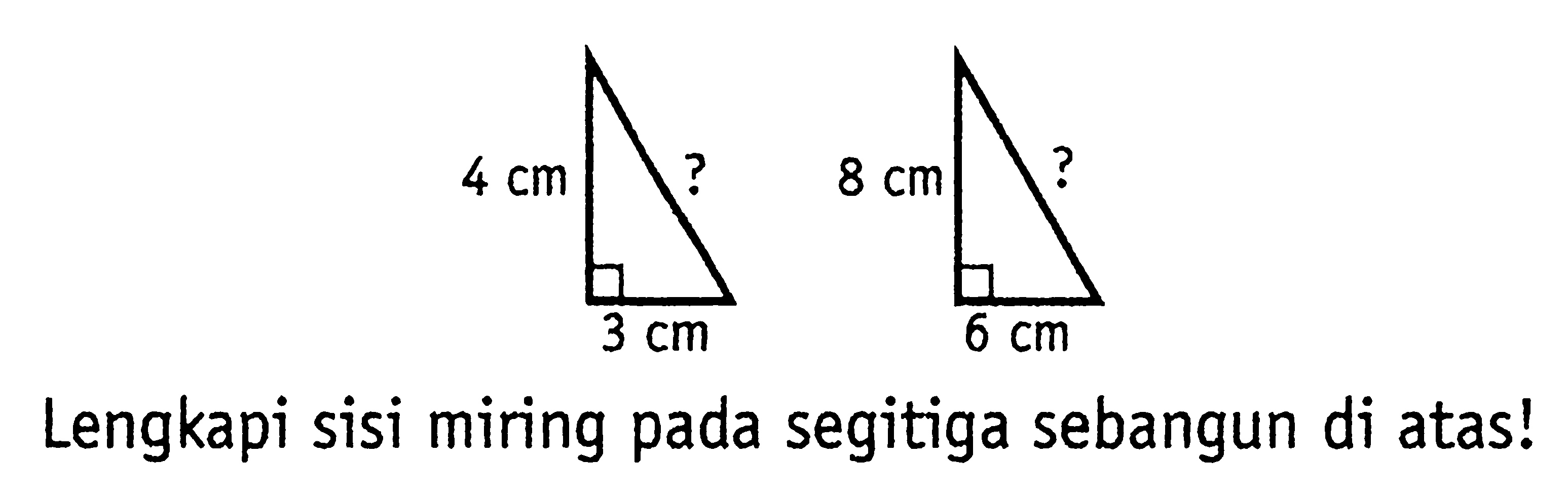 4 cm ? 8 cm ? 3 cm 6 cm Lengkapi sisi miring pada segitiga sebangun di atas! 