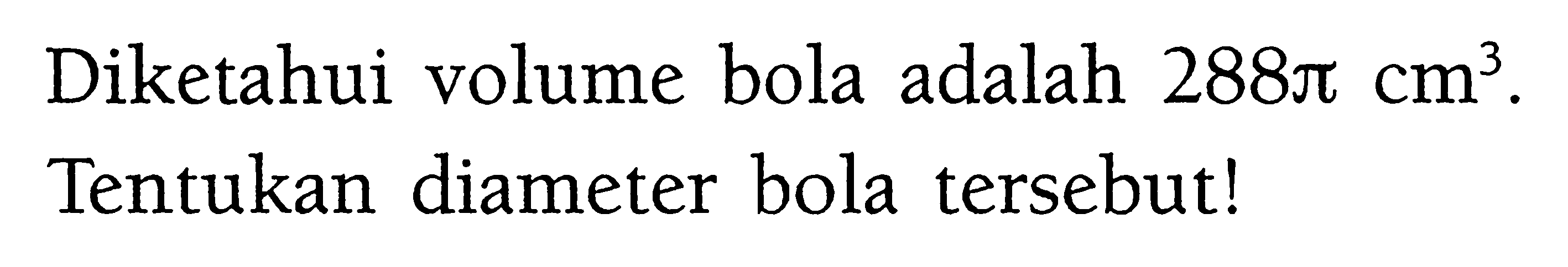 Diketahui volume bola adalah  288 pi cm^3 .Tentukan diameter bola tersebut!