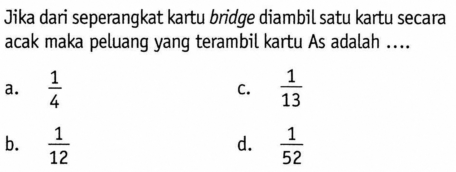 Jika dari seperangkat kartu bridge diambil satu kartu secara acak maka peluang yang terambil kartu As adalah ....