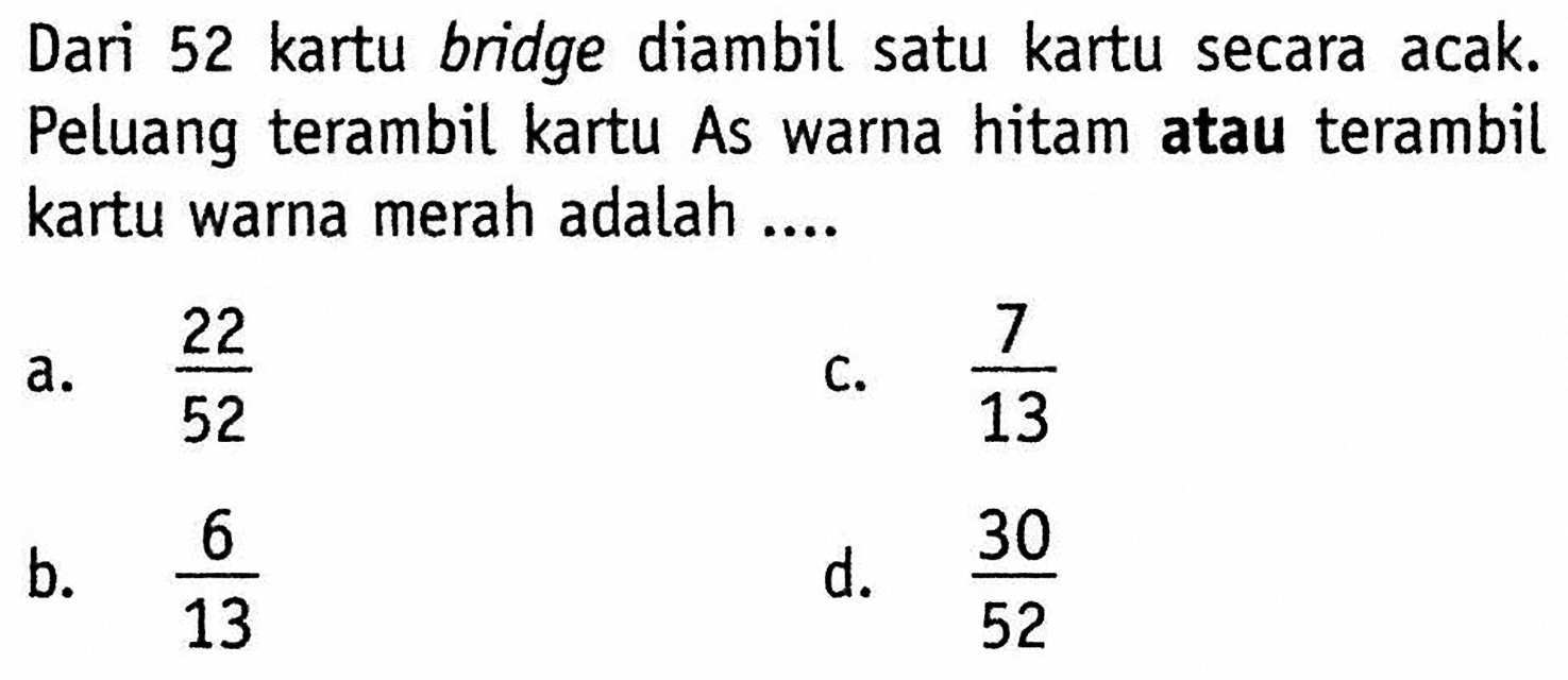 Dari 52 kartu bridge diambil satu kartu secara acak. Peluang terambil kartu As warna hitam atau terambil kartu warna merah adalah ....