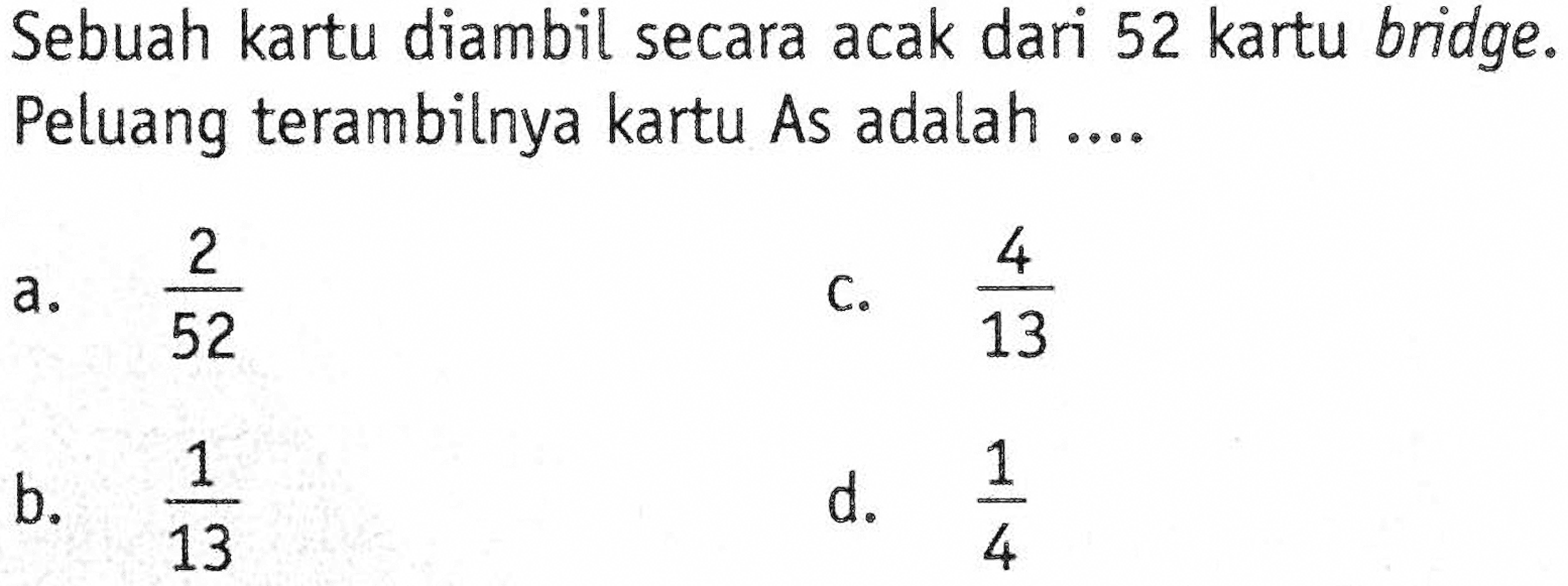 Sebuah kartu diambil secara acak dari 52 kartu bridge. Peluang terambilnya kartu As adalah ....